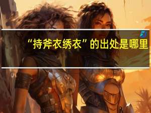 “持斧衣绣衣”的出处是哪里