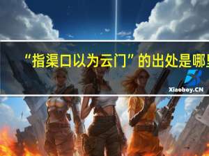 “指渠口以为云门”的出处是哪里