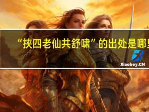 “挟四老仙共舒啸”的出处是哪里