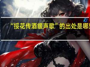 “挼花传酒缓声歌”的出处是哪里