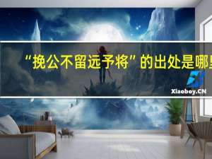 “挽公不留远予将”的出处是哪里