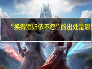 “换得酒归侬不怨”的出处是哪里