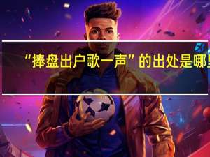 “捧盘出户歌一声”的出处是哪里