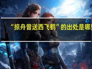 “掠舟曾送西飞鹤”的出处是哪里