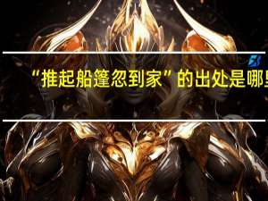 “推起船篷忽到家”的出处是哪里