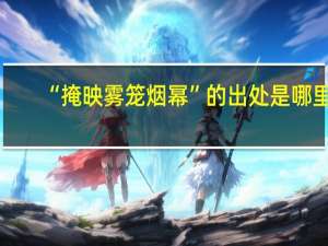 “掩映雾笼烟幂”的出处是哪里