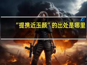 “提携近玉颜”的出处是哪里