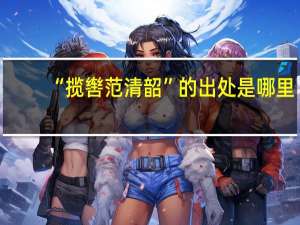 “揽辔范清韶”的出处是哪里