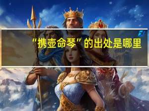 “携壶命琴”的出处是哪里