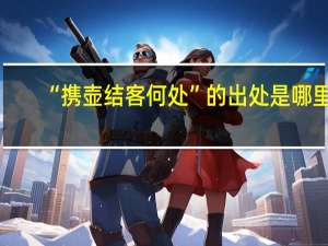 “携壶结客何处”的出处是哪里