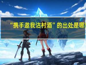 “携手邀我沽村酒”的出处是哪里