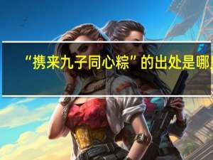 “携来九子同心粽”的出处是哪里