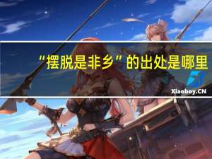 “摆脱是非乡”的出处是哪里