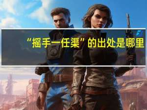 “摇手一任渠”的出处是哪里