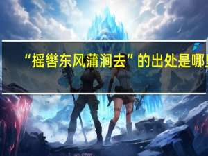 “摇辔东风蒲涧去”的出处是哪里