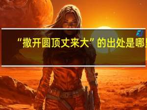 “撒开圆顶丈来大”的出处是哪里