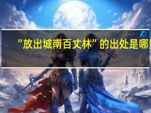 “放出城南百丈林”的出处是哪里