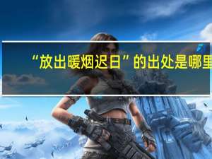 “放出暖烟迟日”的出处是哪里