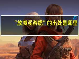 “放溯溪游缆”的出处是哪里