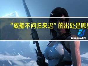 “放船不问归来迟”的出处是哪里