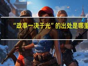 “政事一决于光”的出处是哪里