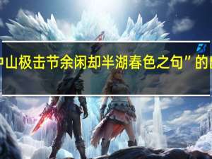 “故中山极击节余闲却半湖春色之句”的出处是哪里