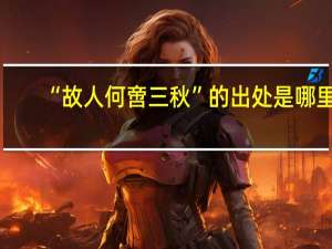“故人何啻三秋”的出处是哪里
