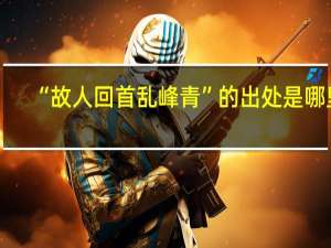 “故人回首乱峰青”的出处是哪里