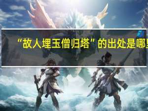 “故人埋玉僧归塔”的出处是哪里