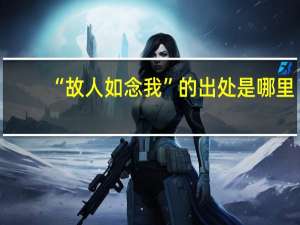“故人如念我”的出处是哪里