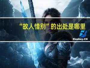 “故人惜别”的出处是哪里