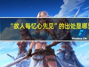 “故人每忆心先见”的出处是哪里