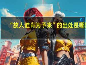 “故人谁肯为予来”的出处是哪里