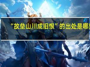 “故垒山川成旧恨”的出处是哪里
