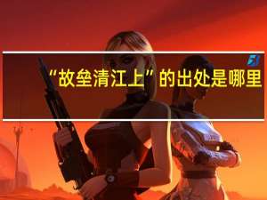 “故垒清江上”的出处是哪里