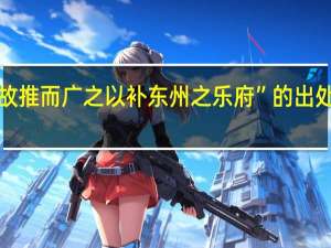 “故推而广之以补东州之乐府”的出处是哪里