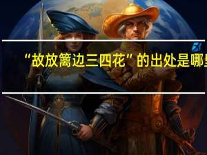 “故放篱边三四花”的出处是哪里