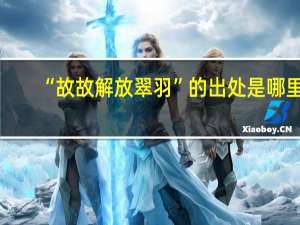 “故故解放翠羽”的出处是哪里