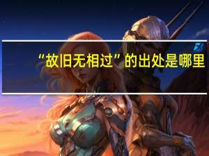 “故旧无相过”的出处是哪里