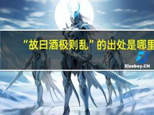“故曰酒极则乱”的出处是哪里