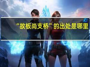 “故板尚支桥”的出处是哪里