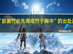 “故画竹必先得成竹于胸中”的出处是哪里
