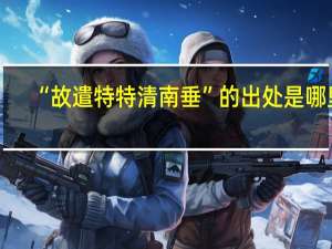 “故遣特特清南垂”的出处是哪里