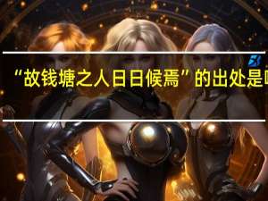 “故钱塘之人日日候焉”的出处是哪里