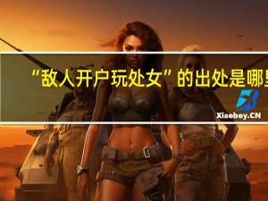 “敌人开户玩处女”的出处是哪里