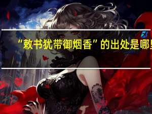 “敕书犹带御烟香”的出处是哪里