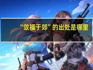 “敛福于郊”的出处是哪里