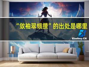 “敛袖翠蛾攒”的出处是哪里