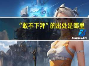 “敢不下拜”的出处是哪里