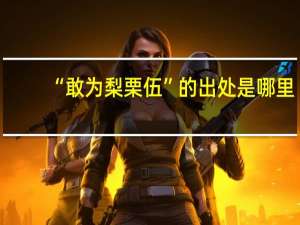 “敢为梨栗伍”的出处是哪里